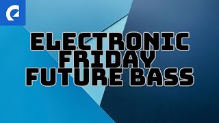 🔥Electronic Friday Playlist - 70 Minutes Future Bass Mix 🔥