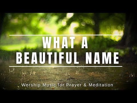 What a Beautiful Name | Worship Music for Prayer & Meditation