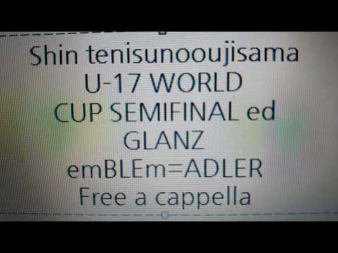 新テニスの王子様 U-17 WORLD CUP SEMIFINAL ED - GLANZ - emBLEm=ADLER Free a cappella フリーアカペラ