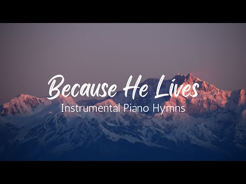 Because He Lives | Piano Instrumental Hymns with Lyrics and Nature Scenes | Traditional Hymns