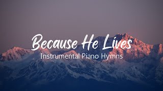 Because He Lives | Piano Instrumental Hymns with Lyrics and Nature Scenes | Traditional Hymns