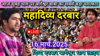 Divya Darbar Bageshwar Dham Live 16 मार्च 2025 दिव्य दरबार बागेश्वर धाम लाइव~Bageshwar Dham Sarkar