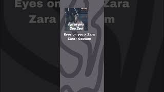 Eyes on you x Zara Zara - Gautam