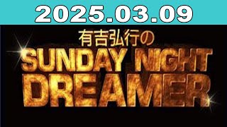 有吉弘行のSUNDAY NIGHT DREAMER 2025年03月09日