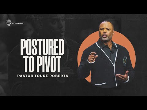 Postured to Pivot - Pastor Touré Roberts