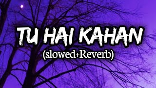 Tu Hai Kahan song || slowed Reverb|| #viral #music #slowedrever #song