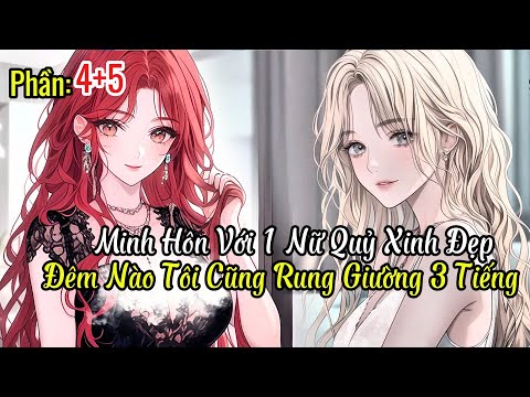 Phần 4+5 | Minh Hôn Với 1 Nữ Quỷ Xinh Đẹp , Đêm Nào Tôi Cũng Rung Giường 3 Tiếng