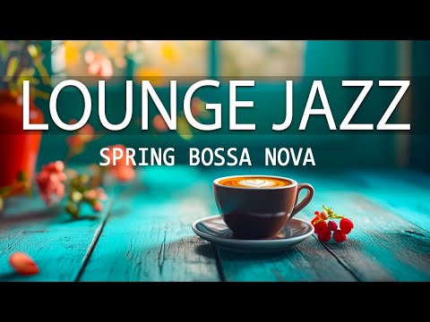 Lounge Jazz: Relaxing Soft Piano Jazz & Spring Bossa Nova for a good mood