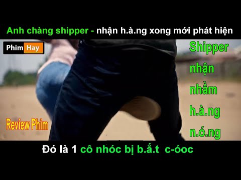 Shipper nhận đơn xong mới phát hiện bản thân vừa biến thành kẻ b.ắ.t cóoc - Review Phim