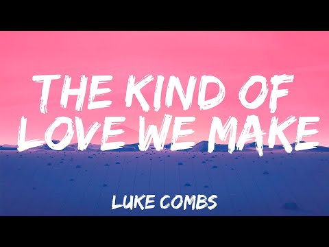 The Kind of Love We Make - Luke Combs (Lyrics)