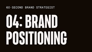 60-Second Brand Strategist  /  04: Brand Positioning