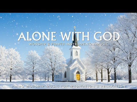 Alone With God - Instrumental Worship with Bible Verses | Prayer & Meditation | Christian Piano