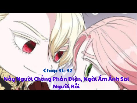 Này Người Chồng Phản Diện, Ngài Ám Ảnh Sai Người Rồi Chap 31- 32