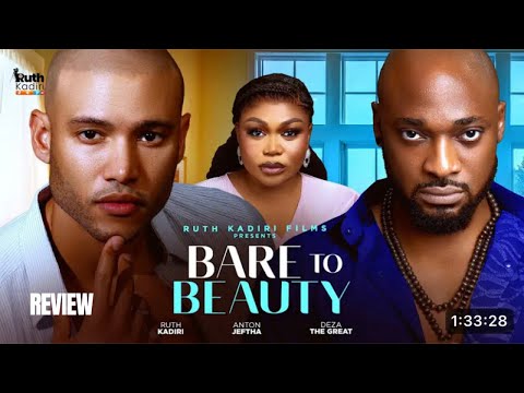 BARE TO BEAUTY REVIEW (LATEST NOLLYWOOD MOVIE REVIEW: RUTH KADIRI, ANTON JEFTHA, DEZA THE GREAT)