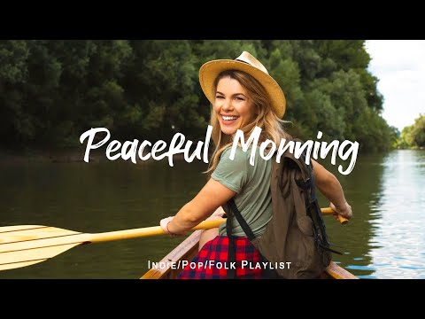 Peaceful Morning - Songs To Start A Good Day | An Indie/Pop/Folk/Acoustic Playlist