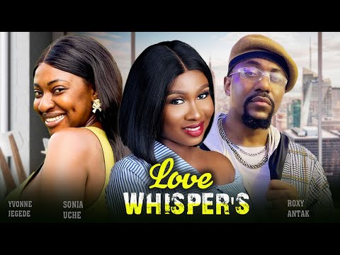 LOVE WHISPER'S (New Full Movie) SONIA UCHE, YVONNE JEGEDE, ROXY ANTAK 2024 NIGERIAN MOVIES 1