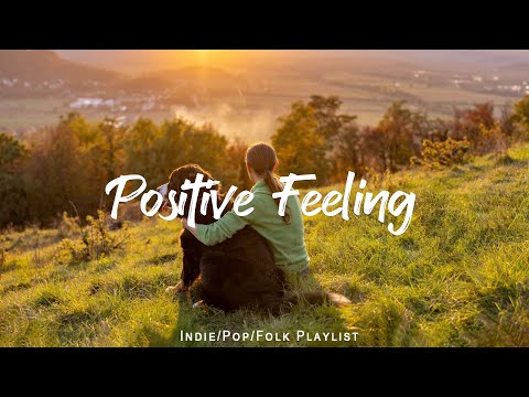 Positive Feeling 🍂 Chill songs to make you feel positive and calm | Indie/Pop/Folk/Acoustic Playlist