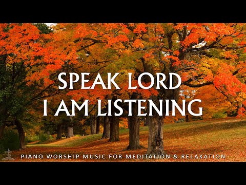 Speak Lord, I Am Listening: Worship & Instrumental Music With Beautiful Autumn | Christian Piano