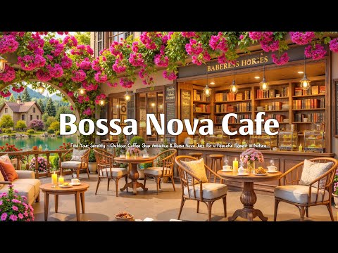 Find Your Serenity ☕ Outdoor Coffee Shop Ambience & Bossa Nova Jazz for a Peaceful Moment in Nature