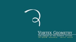 Vortex Geometry- The Origin of The Hebrew Letters- 3D QGGM Research