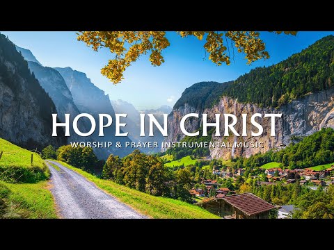 HOPE IN CHRIST | Instrumental Christian Worship Music for Bible Study | Christian Piano