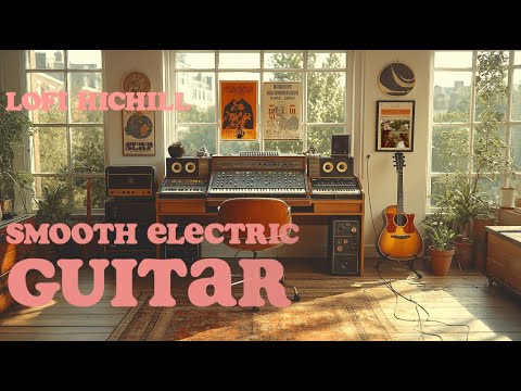 LoFi Smooth Guitar Music | Chill Music to Relax to