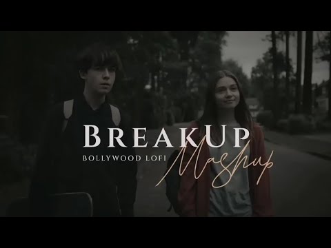 Breakup mashup relaxing mashup song Bollywood mashup song sad song mashup heart break song