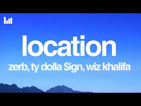 Zerb, Ty Dolla $ign, Wiz Khalifa - Location (Lyrics)