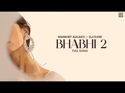 Bhabhi 2 : Mankirt Aulakh | Dj Flow | New Punjabi Song 2023 | Mankirt Aulakh Music