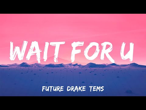 WAIT FOR U - Future, Drake, Tems (Lyrics)