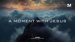 A MOMENT WITH JESUS - Instrumental Worship Music + Soaking worship music