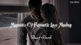 Moments Of Romantic Love Mashup [Slowed+Reverb] Lofi Song | Arijit Singh | Songs Addicted