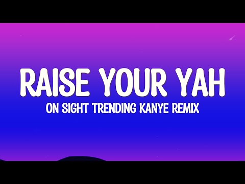 RAISE YOUR YA YA YA x ON SIGHT (KANYE WEST) Remix (Lyrics)