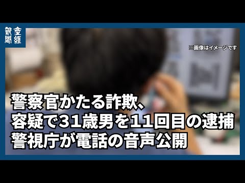 警察官かたる詐欺、容疑で３１歳男を１１回目の逮捕　警視庁が電話の音声公開