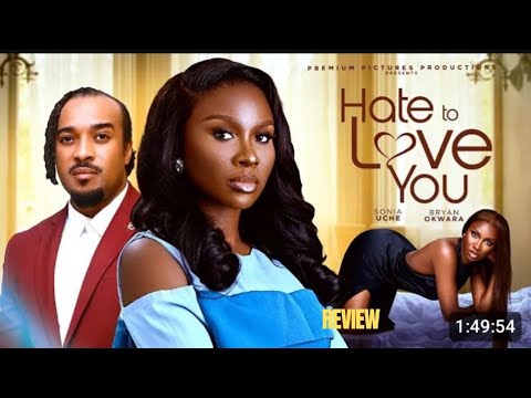 HATE TO LOVE YOU REVIEW (LATEST NOLLYWOOD MOVIE REVIEW STARRING SONIA UCHE, BRYAN OKWARA)