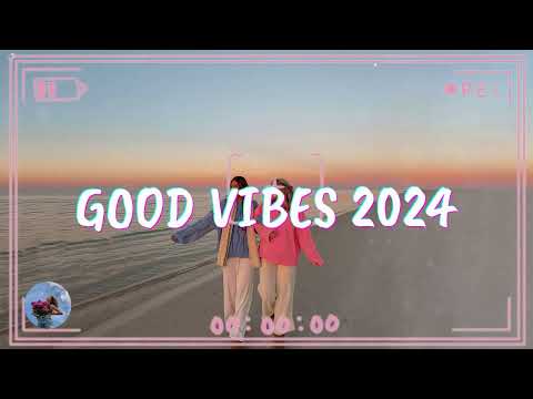 Good Vibes 2024 🌞 Happy songs when you want to feel motivated and relaxed