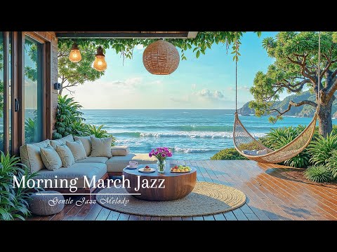 Morning March Jazz at Seaside Cafe | Gentle Jazz with Nature Therapy for Stress Relief, Study & Work