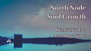 North Node Soul Growth ~ Overview of 12 Astrology Signs ~ Podcast