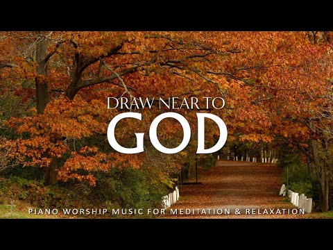 Draw Near To God : Instrumental Worship & Prayer Music with Autumn Scene | Christian Piano