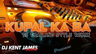 KUPAL KA BA THAILAND STYLE REMIX ( DJ KENT JAMES )