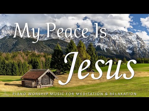 MY PEACE IS JESUS - Calming Worship Music with Bible Verses for Prayer and Healing | Christian Piano