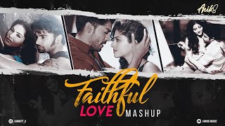 Faithful Love Mashup | ANIK8 | KHAMOSHIYAN | ARIJIT SINGH | [BOLLYWOOD MASHUP]