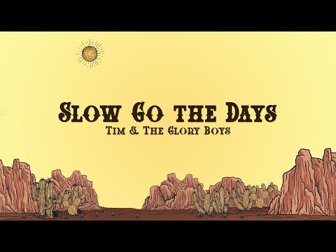 Tim & The Glory Boys - Slow Go the Days (Lyrics)