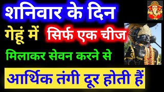 शनिवार के दिन गेहूं में सिर्फ एक चीज मिलाकर खानेसे आर्थिक तंगी हमेशा के लिए दूर होती हैं|Shani upay