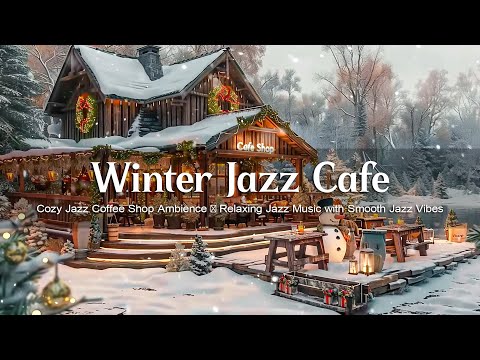 Winter Jazz Cafe ❄️ Cozy Jazz Coffee Shop Ambience ❄️ Relaxing Jazz Music with Smooth Jazz Vibes