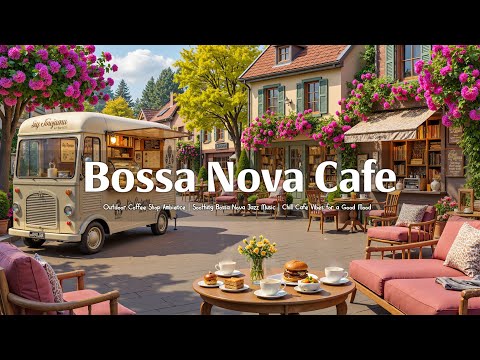 Outdoor Coffee Shop Ambience ☕ Relaxing Bossa Nova Jazz for a Cozy Café Vibes & Good Mood