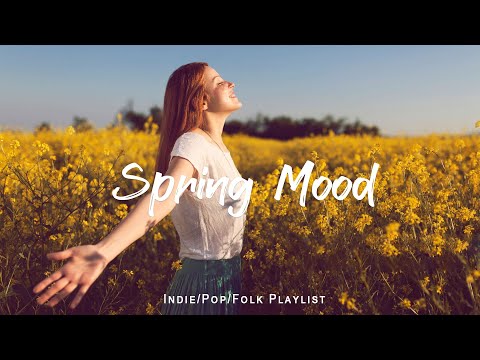 Spring Mood | Songs take you to a peaceful place in Spring | An Indie/Pop/Folk/Acoustic Playlist