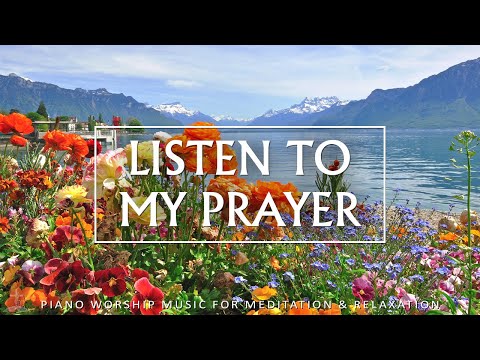 LISTEN TO MY PRAYER | Instrumental Worship & Scriptures with Nature | Christian Piano