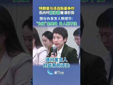 【兩岸】川普與澤倫斯基爭吵 島內籲賴清德看清形勢 國台辦：「台獨」是絕路 外人靠不住