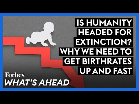 Is Humanity Headed For Extinction? Why We Need To Get Birthrates Up And Fast